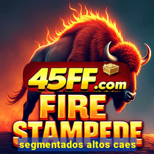 segmentados altos caes